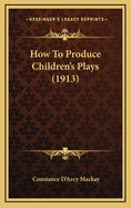 How to Produce Children's Plays (1913)