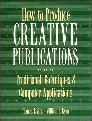 How to Produce Creative Publications - Bivins, Thomas, and Ryan, William E