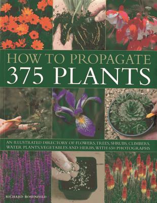How to Propagate 375 Plants - Rosenfeld, Richard