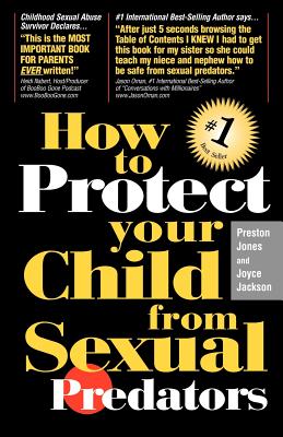 How to Protect Your Child from Sexual Predators - Jones, Preston, Dr., PH.D., and Jackson, Joyce