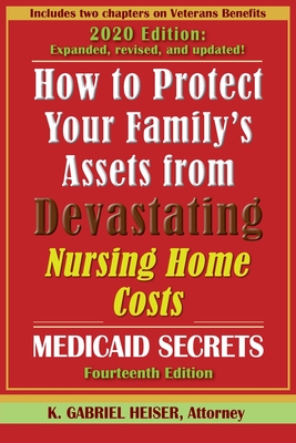 How to Protect Your Family's Assets from Devastating Nursing Home Costs: Medicaid Secrets (14th Ed.) - Heiser, K Gabriel