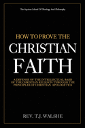 How to Prove the Chrisitan Faith: A Defense of the Intellectual Basis of the Christian Religion