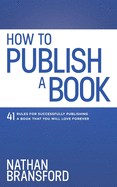 How to Publish a Book: 41 Rules for Successfully Publishing a Book That You Will Love Forever