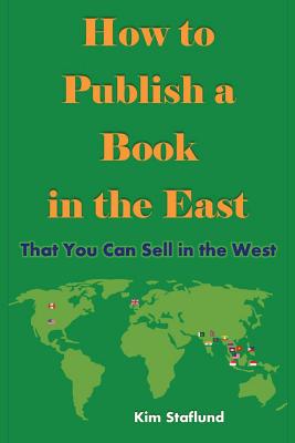 How to Publish a Book in the East That You Can Sell in the West - Staflund, Kim