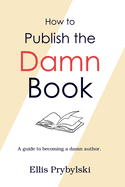 How to Publish the Damn Book