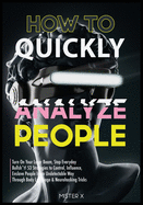 How to Quickly Analyze People: Turn On Your Laser Beam, Stop Everyday Bullsh*t! 53 Strategies to Control, Influence, Enslave People In an Undetectable Way Through Body Language & Neurohacking Tricks