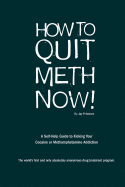 How to Quit Meth Now: A Self-Help Guide to Kicking Your Meth or Cocaine Addiction