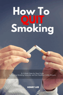 How to Quit Smoking: A 4-Week Step-by-Step Guide to Quitting Smoking Naturally and Get Healthier in the Process