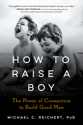 How to Raise a Boy: The Power of Connection to Build Good Men - Reichert, Michael C