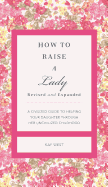 How to Raise a Lady Revised and Updated: A Civilized Guide to Helping Your Daughter Through Her Uncivilized Childhood