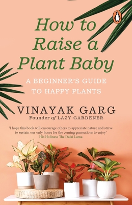 How to Raise a Plant Baby: A Beginner's Guide to Happy Plants - Garg, Vinayak
