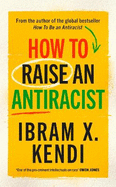 How To Raise an Antiracist: FROM THE GLOBAL MILLION COPY BESTSELLING AUTHOR