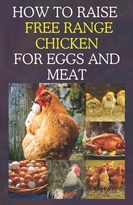 How to Raise Free Range Chicken For Eggs and Meat: Free Range Chicken Farmin - Fazil, Muhammad Ismail
