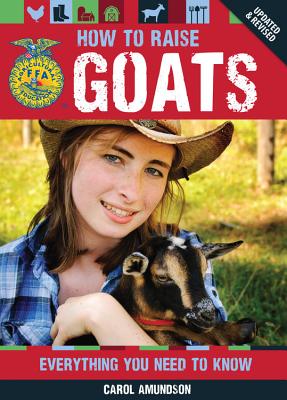 How to Raise Goats: Everything You Need to Know - Amundson, Carol A