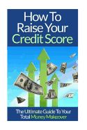 How to Raise Your Credit Score: The Ultimate Guide to Your Total Money Makeover