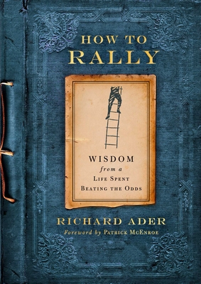 How to Rally: Wisdom from a Life Spent Beating the Odds - Ader, Richard, and McEnroe, Patrick (Foreword by)