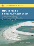 How to Read a Florida Gulf Coast Beach: A Guide to Shadow Dunes, Ghost Forests, and Other Telltale Clues from an Ever-Changing Coast