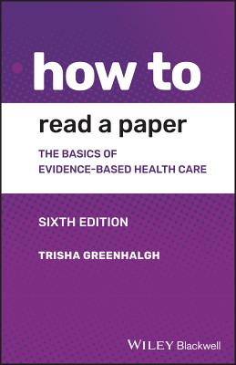 How to Read a Paper - The Basics of Evidence-based Medicine and Healthcare, 6th Edition - Greenhalgh, TM