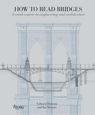 How to Read Bridges: A Crash Course in Engineering and Architecture - Denison, Edward, and Stewart, Ian