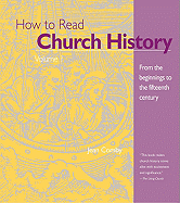 How to Read Church History Volume 1: From the Beginnings to the Fifteenth Century Volume 1
