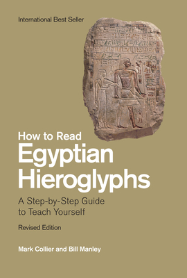How to Read Egyptian Hieroglyphs: A Step-By-Step Guide to Teach Yourself - Collier, Mark, and Manley, Bill