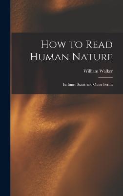 How to Read Human Nature: Its Inner States and Outer Forms - Atkinson, William Walker 1862-1932