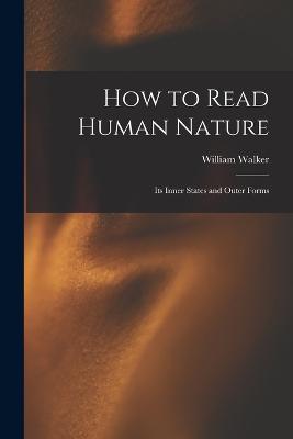 How to Read Human Nature: Its Inner States and Outer Forms - Atkinson, William Walker 1862-1932