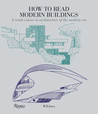 How to Read Modern Buildings: A Crash Course in Architecture of the Modern Era - Jones, Will