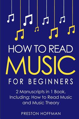 How to Read Music: For Beginners - Bundle - The Only 2 Books You Need to Learn Music Notation and Reading Written Music Today - Hoffman, Preston
