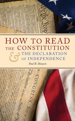 How to Read the Constitution and the Declaration of Independence - Skousen, Paul B