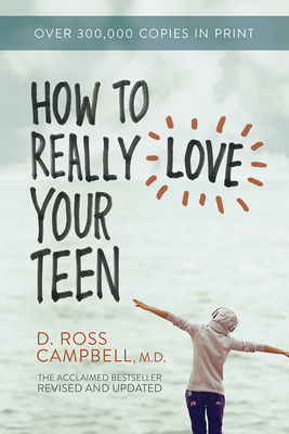 How to Really Love Your Teen - Campbell, Ross, MD