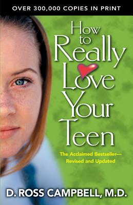 How to Really Love Your Teen - Campbell, Ross, M.D.