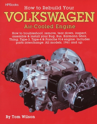 How to Rebuild Your Volkswagen Air-Cooled Engine: How to Troubleshoot, Remove, Tear Down, Inspect, Assemble & Install Your Bug, Bus, Karmann Ghia, Thing, Type-3, Type-4 & Porsche 914 Engine - Wilson, Tom