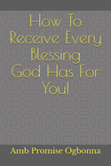 How To Receive Every Blessing God Has For You!