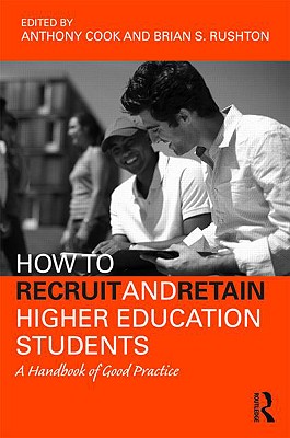 How to Recruit and Retain Higher Education Students: A Handbook of Good Practice - Cook, Tony, and Rushton, Brian S