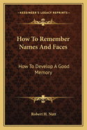 How to Remember Names and Faces: How to Develop a Good Memory