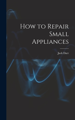 How to Repair Small Appliances - Darr, Jack