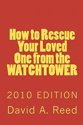 How to Rescue Your Loved One from the Watchtower: 2010 Edition - Reed, David a