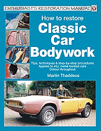 How to Restore Classic Car Bodywork: Tips, Techniques & Step-By-Step Procedures Applies to All Metal-Bodied Cars Colour Throughout