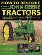 How to Restore Classic John Deere Tractors: The Ultimate Do-It-Yourself Guide to Rebuilding and Restoring Deere Two-Cylinder Tractors in Color Photos