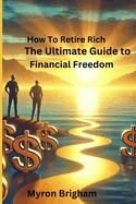 How To Retire Rich: The Ultimate Guide to Financial Freedom