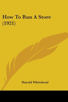 How To Run A Store (1921) - Whitehead, Harold