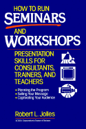 How to Run Seminars and Workshops: Presentation Skills for Consultants, Trainers, and Teachers