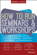 How to Run Seminars and Workshops: Presentation Skills for Consultants, Trainers, Teachers, and Salespeople
