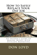 How to Safely Replace Your Day Job: An Insider's Guide to Making Money with Affiliate Marketing