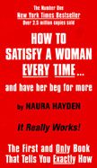 How to Satisfy a Woman Every Time... and Have Her Beg for More!