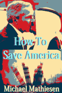 How To Save America: Protect, Preserve Your Assets and Your Freedom - Mathiesen, Michael