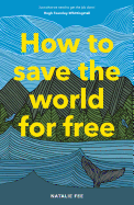 How to Save the World for Free: (guide to Green Living, Sustainability Handbook)