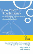 How to Save Time and Money by Managing Organisational Change Effectively: Essential Information for Managers to Know and Apply at Times of Change