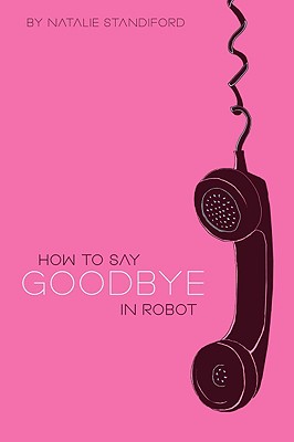 How to Say Goodbye in Robot - Standiford, Natalie